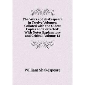 

Книга The Works of Shakespeare in Twelve Volumes: Collated with the Oldest Copies and Corrected: With Notes Explanatory and Critical