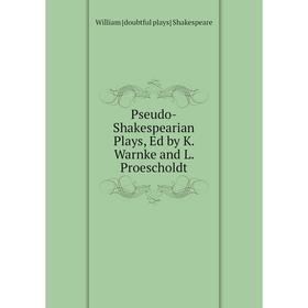 

Книга Pseudo-Shakespearian Plays, Ed by K. Warnke and L. Proescholdt