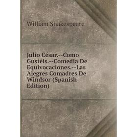 

Книга Julio César. — Como Gustéis. — Comedia De Equivocaciones. — Las Alegres Comadres De Windsor
