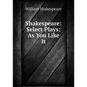 

Книга Shakespeare: Select Plays: As You Like It