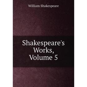 

Книга Shakespeare's Works, Volume 5