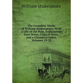 

Книга The Complete Works of William Shakespeare: With a Life of the Poet, Explanatory Foot-Notes, Critical Notes, and a Glossarial Index