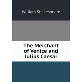 

Книга The Merchant of Venice and Julius Caesar