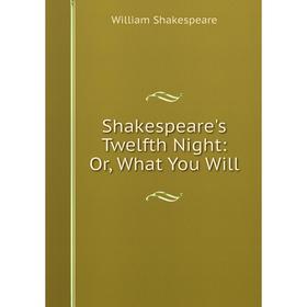 

Книга Shakespeare's Twelfth Night: Or, What You Will