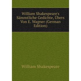 

Книга William Shakespeare's Sämmtliche Gedichte, Übers Von E. Wagner (German Edition)