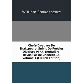 

Книга Chefs-D'oeuvre De Shakspeare: Suivis De Poésies Diverses Par A. Bruguière. Revus Par De Chênedollé
