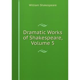 

Книга Dramatic Works of Shakespeare, Volume 5