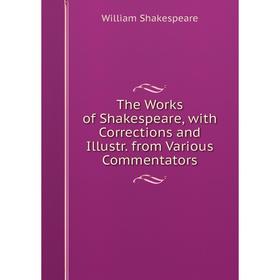 

Книга The Works of Shakespeare, with Corrections and Illustr. from Various Commentators