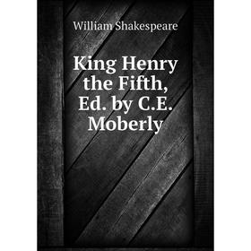

Книга King Henry the Fifth, Ed. by C. E. Moberly