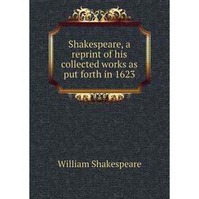 

Книга Shakespeare, a reprint of his collected works as put forth in 1623