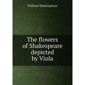 

Книга The flowers of Shakespeare depicted by Viola