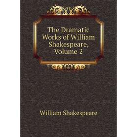 

Книга The Dramatic Works of William Shakespeare, Volume 2