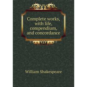 

Книга Complete works, with life, compendium, and concordance