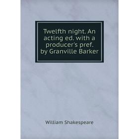 

Книга Twelfth night. An acting ed. with a producer's pref. by Granville Barker
