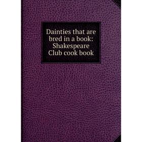 

Книга Dainties that are bred in a book: Shakespeare Club cook book