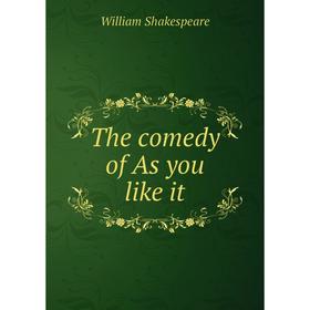 

Книга The comedy of As you like it