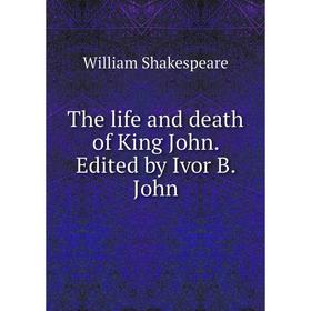 

Книга The life and death of King John. Edited by Ivor B. John