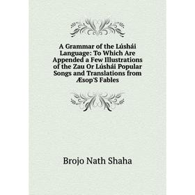 

Книга A Grammar of the Lúshái Language: To Which Are Appended a Few Illustrations of the Zau Or Lúshái Popular Songs and Translations