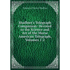 

Книга Shaffner's Telegraph Companion: Devoted to the Science and Art of the Morse American Telegraph, Volumes 1-2