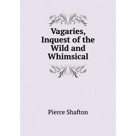 

Книга Vagaries, Inquest of the Wild and Whimsical