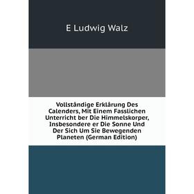 

Книга Vollståndige Erklårung Des Calenders, Mit Einem Fasslichen Unterricht ber Die Himmelskorper, Insbesondere er Die Sonne Und Der Sich Um Sie Beweg