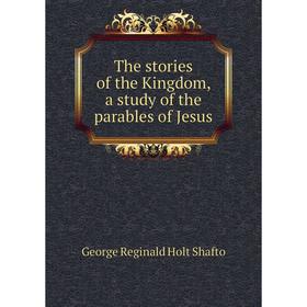 

Книга The stories of the Kingdom, a study of the parables of Jesus