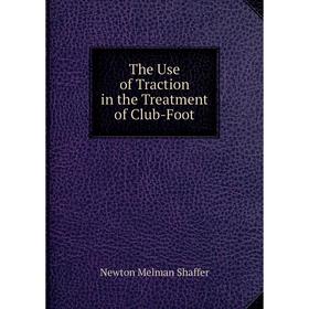 

Книга The Use of Traction in the Treatment of Club-Foot