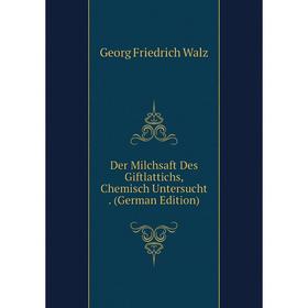 

Книга Der Milchsaft Des Giftlattichs, Chemisch Untersucht. (German Edition)