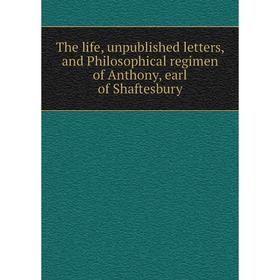 

Книга The life, unpublished letters, and Philosophical regimen of Anthony, earl of Shaftesbury