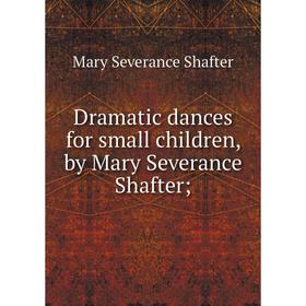 

Книга Dramatic dances for small children, by Mary Severance Shafter