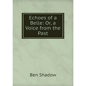 

Книга Echoes of a Belle: Or, a Voice from the Past