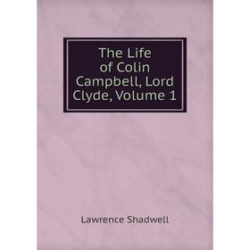 

Книга The Life of Colin Campbell, Lord Clyde, Volume 1