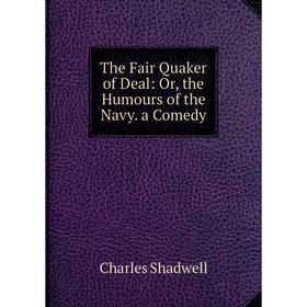 

Книга The Fair Quaker of Deal: Or, the Humours of the Navy. a Comedy