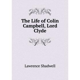 

Книга The Life of Colin Campbell, Lord Clyde
