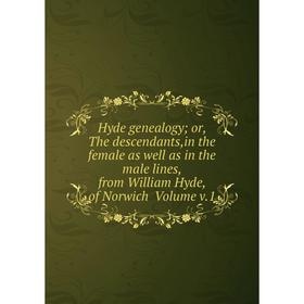 

Книга Hyde genealogy; or, The descendants,in the female as well as in the male lines, from William Hyde, of Norwich