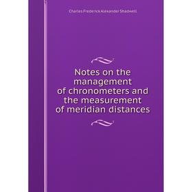 

Книга Notes on the management of chronometers and the measurement of meridian distances