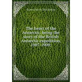 

Книга The heart of the Antarctic, being the story of the British Antarctic expedition, 1907-1909