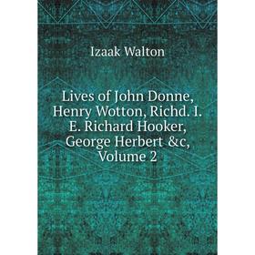 

Книга Lives of John Donne, Henry Wotton, Richd IE Richard Hooker, George Herbert &c, Volume 2
