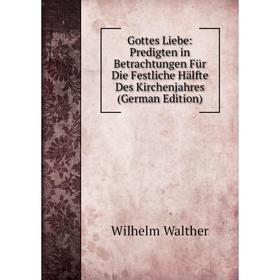 

Книга Gottes Liebe: Predigten in Betrachtungen Für Die Festliche Hälfte Des Kirchenjahres (German Edition)