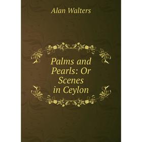

Книга Palms and Pearls: Or Scenes in Ceylon