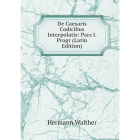 

Книга De Caesaris Codicibus Interpolatis: Pars I. Progr (Latin Edition)