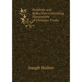 

Книга Incidents and Reflections Containing Illustrations of Christian Truths