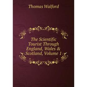 

Книга The Scientific Tourist Through England, Wales & Scotland, Volume 1