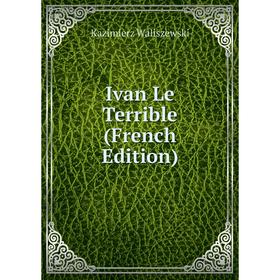 

Книга Ivan Le Terrible (French Edition)