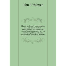 

Книга Illinois workmen's compensation law. Legislative - judicial -administrative defenses barred in extra hazardous enterprises and statutes regulati