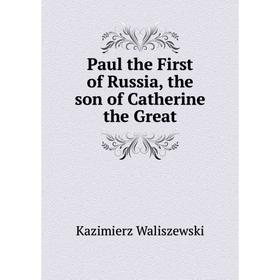 

Книга Paul the First of Russia, the son of Catherine the Great