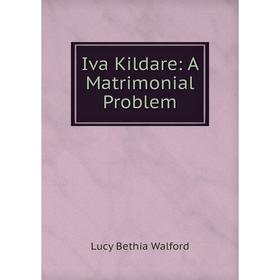 

Книга Iva Kildare: A Matrimonial Problem