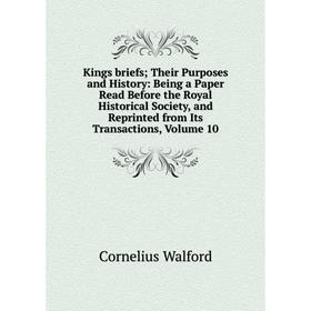 

Книга Kings briefs; Their Purposes and History: Being a Paper Read Before the Royal Historical Society, and Reprinted from Its Transactions, Volume 10