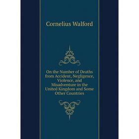 

Книга On the Number of Deaths from Accident, Negligence, Violence, and Misadventure in the United Kingdom and Some Other Countries