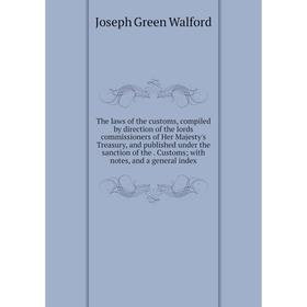 

Книга The laws of the customs, compiled by direction of the lords commissioners of Her Majesty's Treasury, and published under the sanction of the. Cu